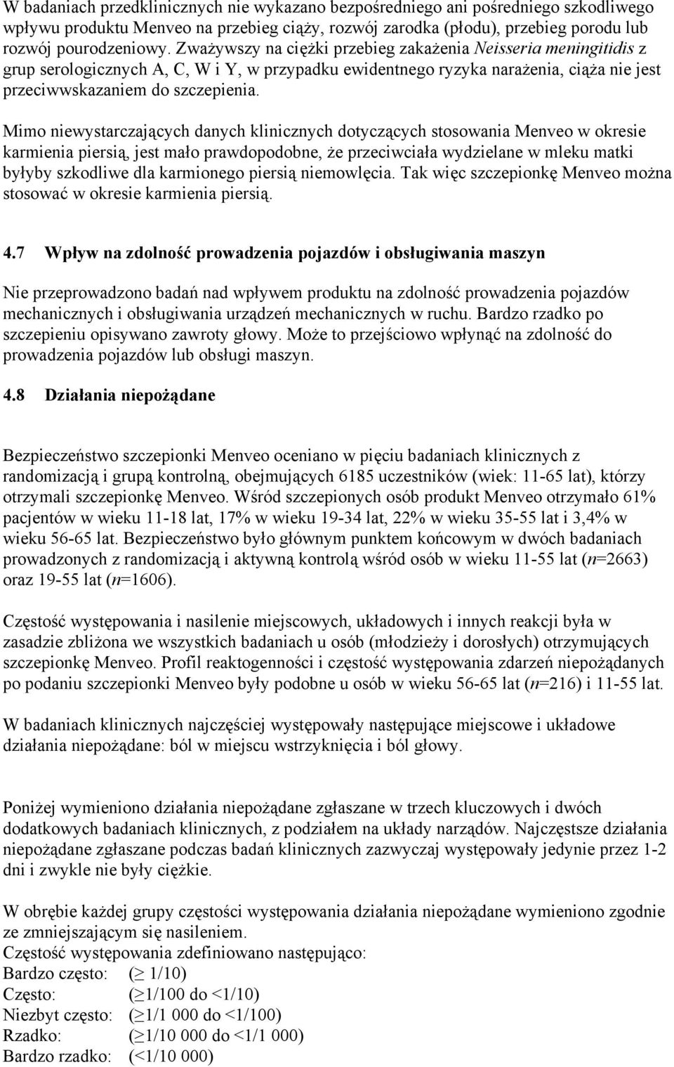 Mimo niewystarczających danych klinicznych dotyczących stosowania Menveo w okresie karmienia piersią, jest mało prawdopodobne, że przeciwciała wydzielane w mleku matki byłyby szkodliwe dla karmionego