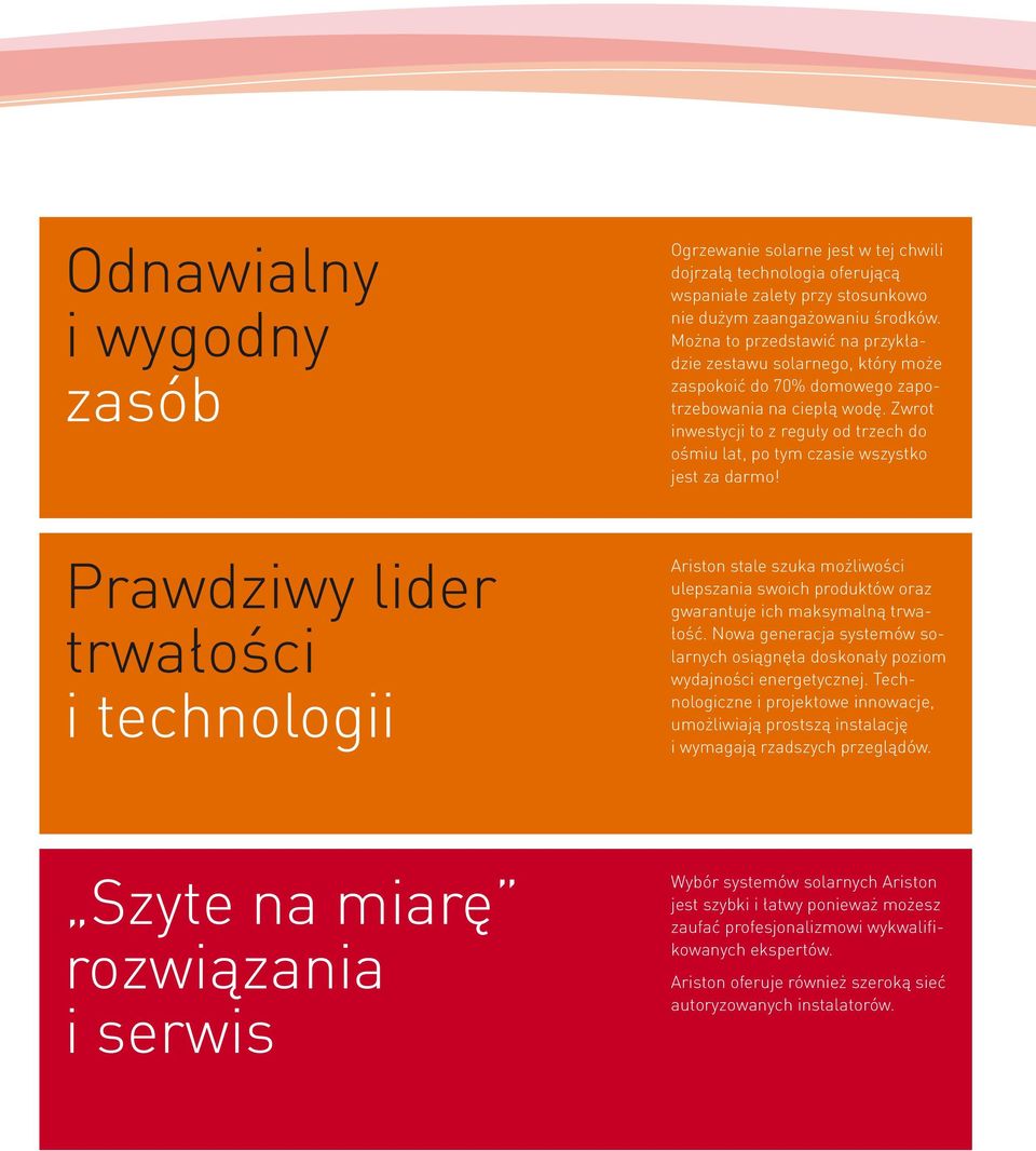 Zwrot inwestycji to z reguły od trzech do ośmiu lat, po tym czasie wszystko jest za darmo! Ariston stale szuka możliwości ulepszania swoich produktów oraz gwarantuje ich maksymalną trwałość.