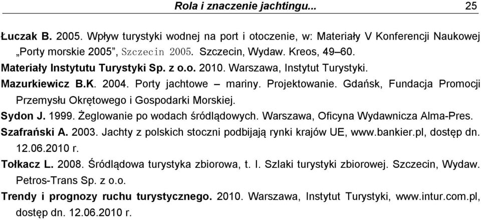 Gdańsk, Fundacja Promocji Przemysłu Okrętowego i Gospodarki Morskiej. Sydon J. 1999. Żeglowanie po wodach śródlądowych. Warszawa, Oficyna Wydawnicza Alma-Pres. Szafrański A. 2003.