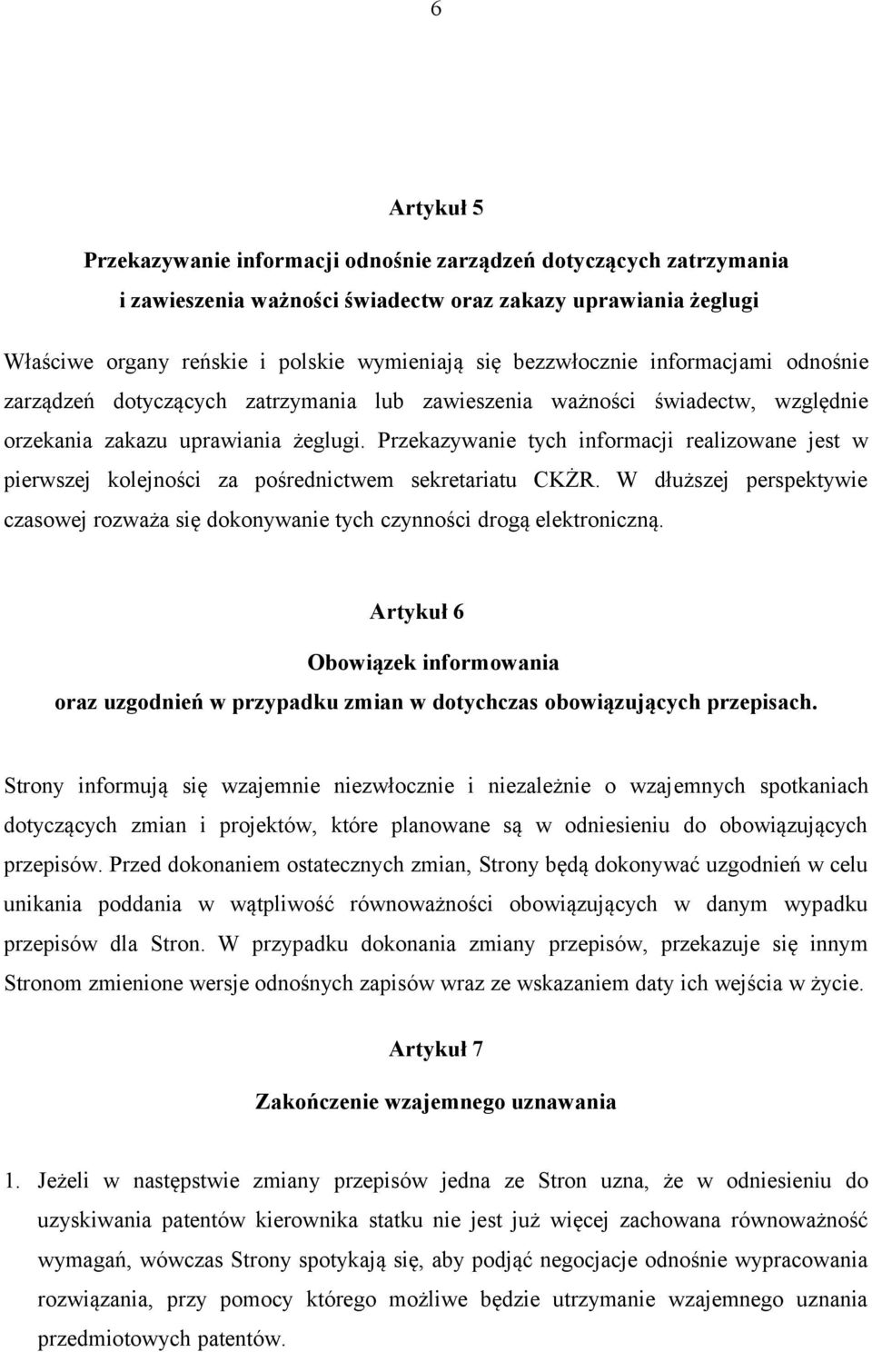 Przekazywanie tych informacji realizowane jest w pierwszej kolejności za pośrednictwem sekretariatu CKŻR. W dłuższej perspektywie czasowej rozważa się dokonywanie tych czynności drogą elektroniczną.