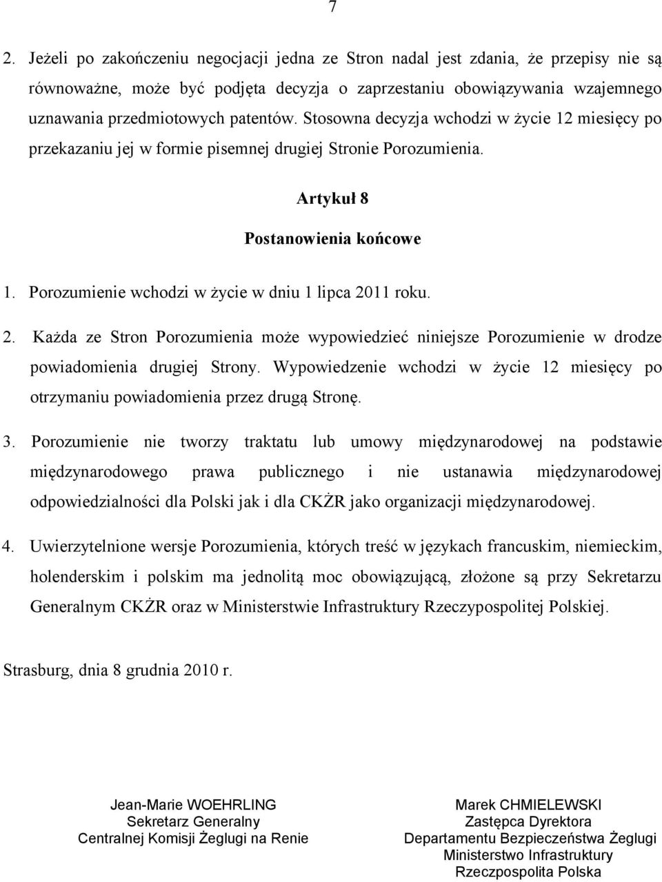 Porozumienie wchodzi w życie w dniu 1 lipca 2011 roku. 2. Każda ze Stron Porozumienia może wypowiedzieć niniejsze Porozumienie w drodze powiadomienia drugiej Strony.