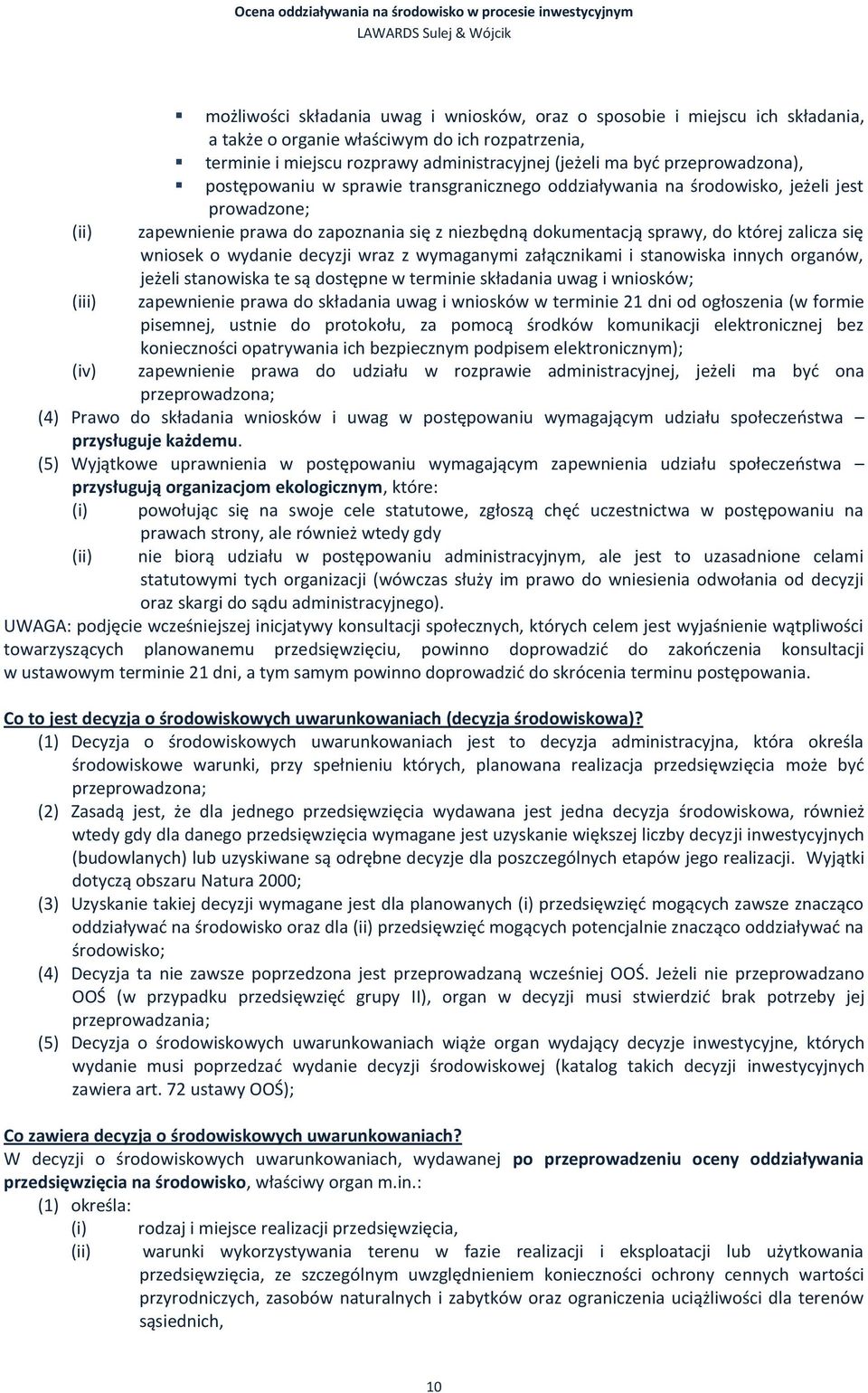 się wniosek o wydanie decyzji wraz z wymaganymi załącznikami i stanowiska innych organów, jeżeli stanowiska te są dostępne w terminie składania uwag i wniosków; zapewnienie prawa do składania uwag i