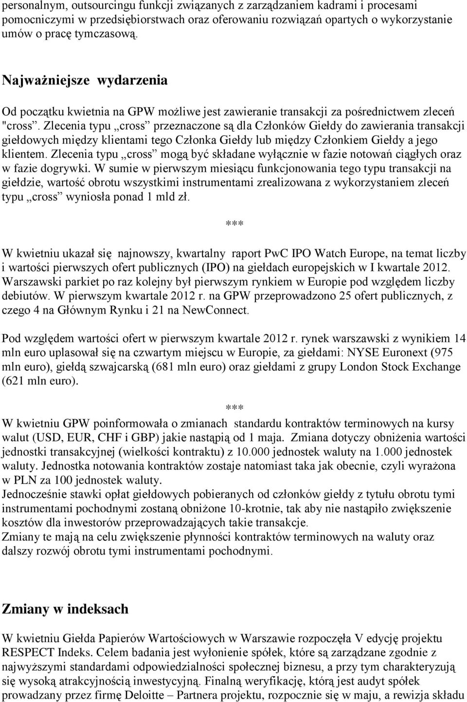 Zlecenia typu cross przeznaczone są dla Członków Giełdy do zawierania transakcji giełdowych między klientami tego Członka Giełdy lub między Członkiem Giełdy a jego klientem.