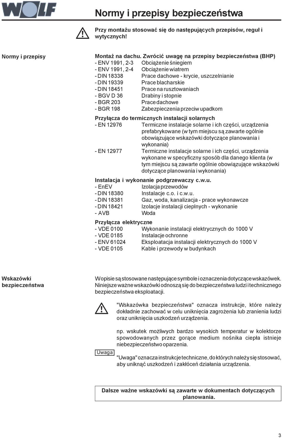 DIN 18451 Prace na rusztowaniach - BGV D 36 Drabiny i stopnie - BGR 203 Prace dachowe - BGR 198 Zabezpieczenia przeciw upadkom Przyłącza do termicznych instalacji solarnych - EN 12976 Termiczne