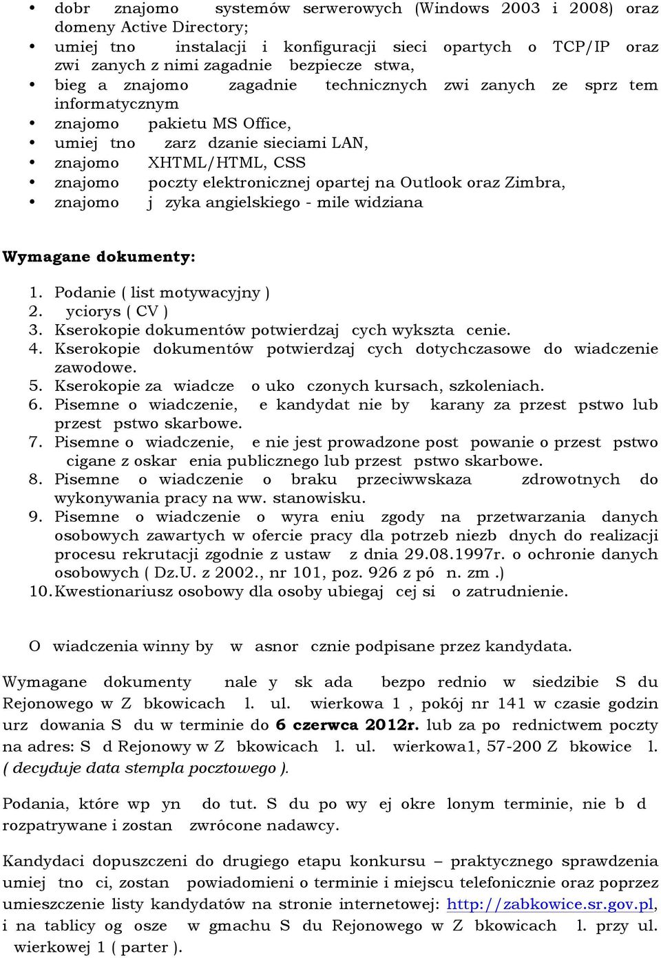 Outlook oraz Zimbra, znajomo j zyka angielskiego - mile widziana Wymagane dokumenty: 1. Podanie ( list motywacyjny ) 2. yciorys ( CV ) 3. Kserokopie dokumentów potwierdzaj cych wykszta cenie. 4.