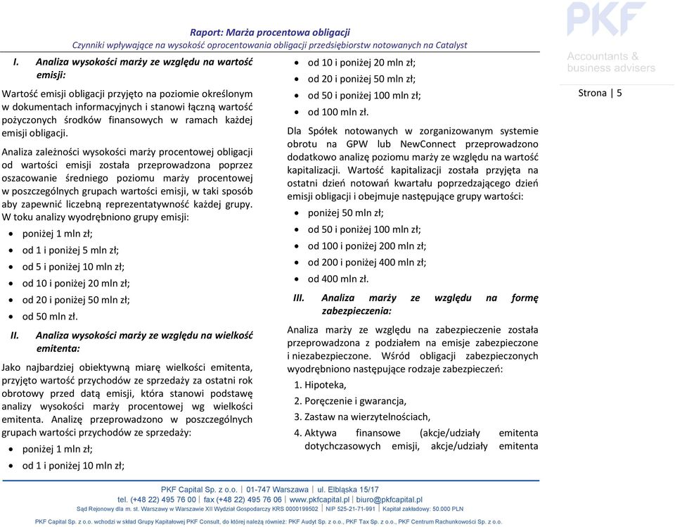 Analiza zależności wysokości marży procentowej obligacji od wartości emisji została przeprowadzona poprzez oszacowanie średniego poziomu marży procentowej w poszczególnych grupach wartości emisji, w