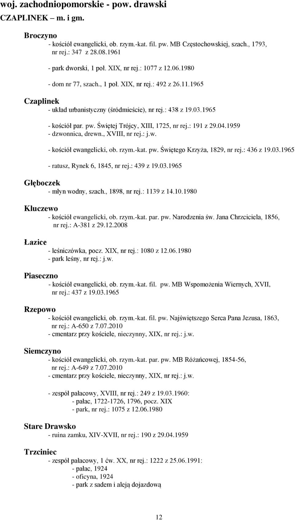 Świętej Trójcy, XIII, 1725, nr rej.: 191 z 29.04.1959 - dzwonnica, drewn., XVIII, nr rej.: j.w. - kościół ewangelicki, ob. rzym.-kat. pw. Świętego Krzyża, 1829, nr rej.: 436 z 19.03.