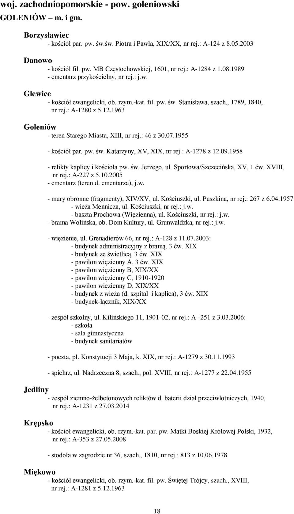 : 46 z 30.07.1955 - kościół par. pw. św. Katarzyny, XV, XIX, nr rej.: A-1278 z 12.09.1958 - relikty kaplicy i kościoła pw. św. Jerzego, ul. Sportowa/Szczecińska, XV, 1 ćw. XVIII, nr rej.: A-227 z 5.