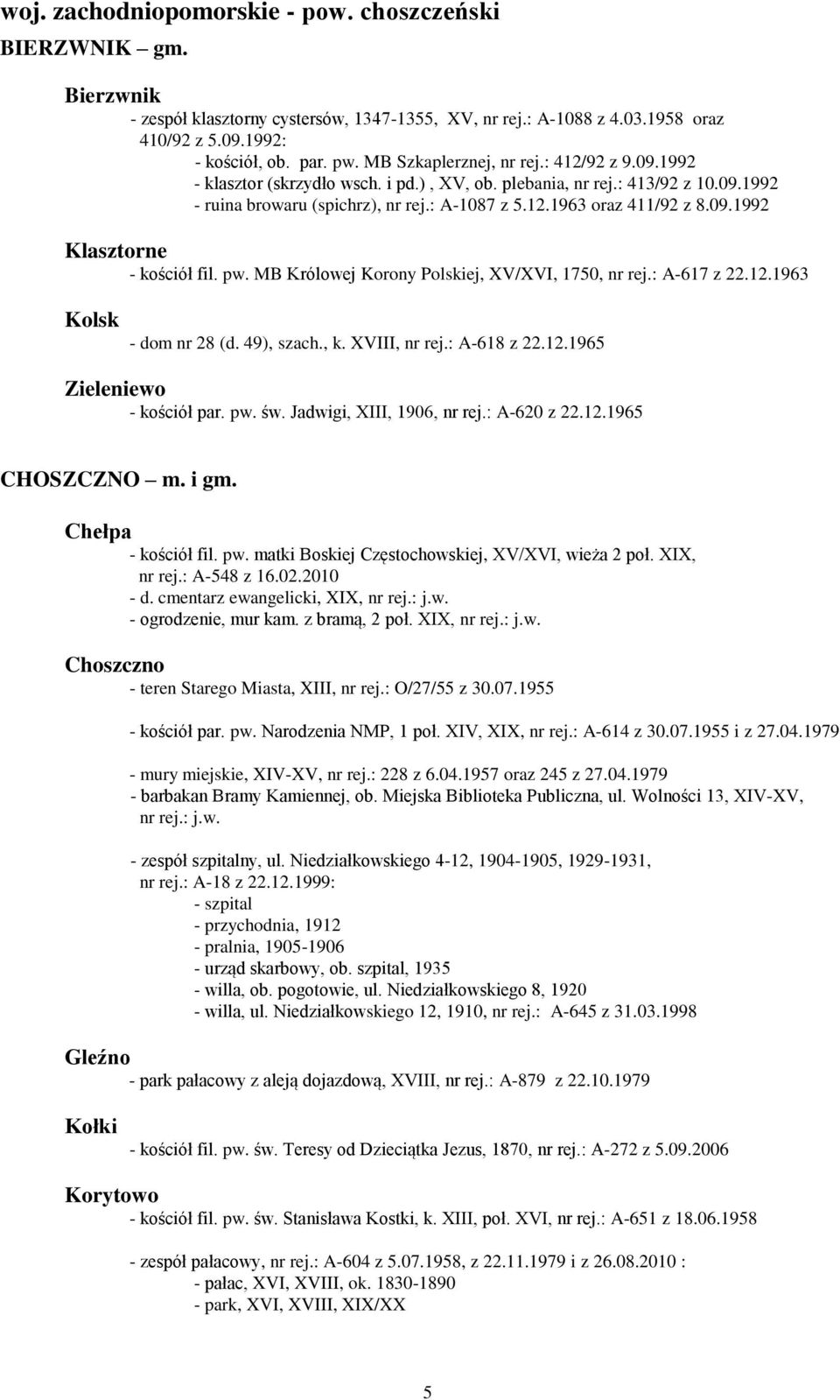 09.1992 Klasztorne - kościół fil. pw. MB Królowej Korony Polskiej, XV/XVI, 1750, nr rej.: A-617 z 22.12.1963 Kolsk - dom nr 28 (d. 49), szach., k. XVIII, nr rej.: A-618 z 22.12.1965 Zieleniewo - kościół par.