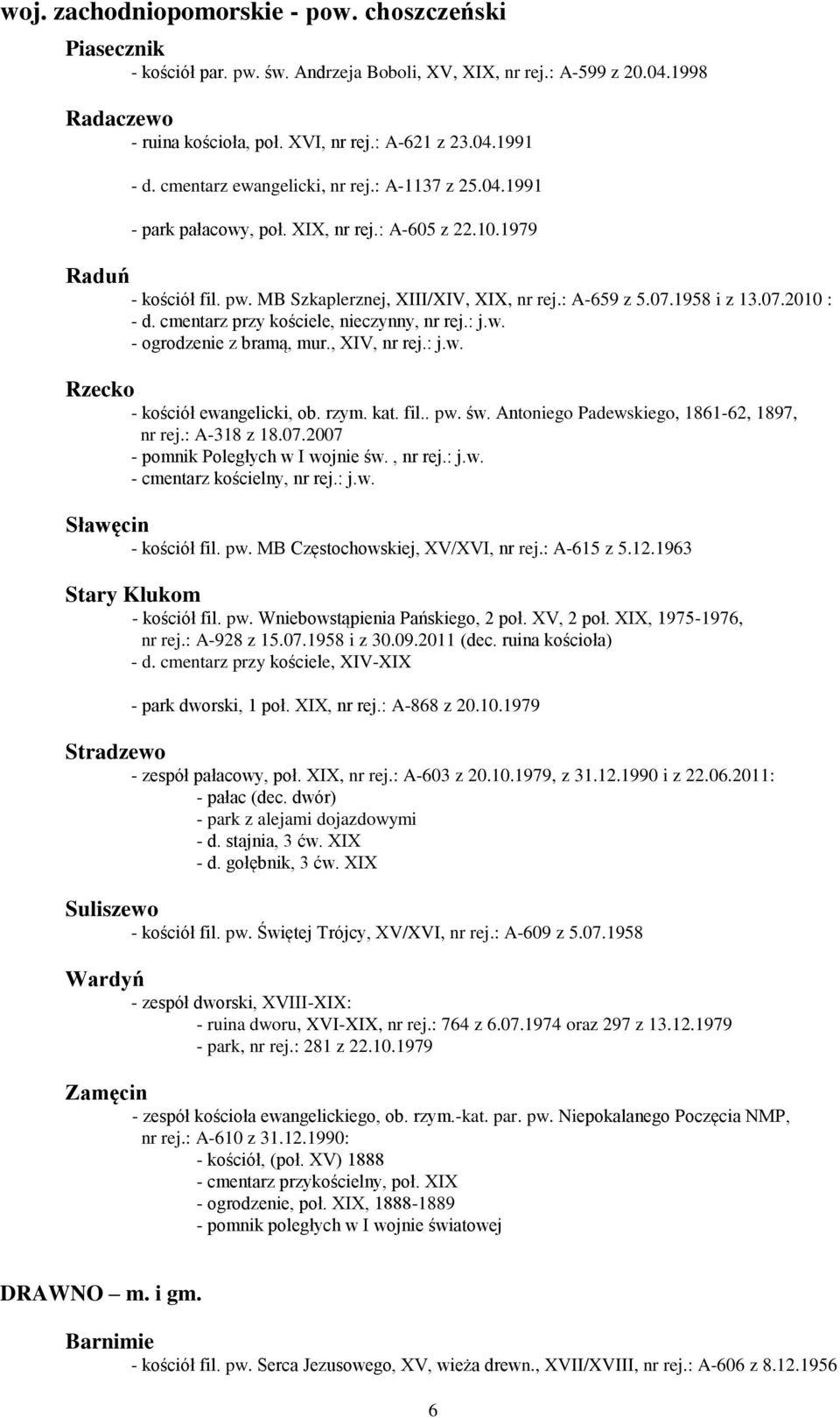 cmentarz przy kościele, nieczynny, nr rej.: j.w. - ogrodzenie z bramą, mur., XIV, nr rej.: j.w. Rzecko - kościół ewangelicki, ob. rzym. kat. fil.. pw. św. Antoniego Padewskiego, 1861-62, 1897, nr rej.