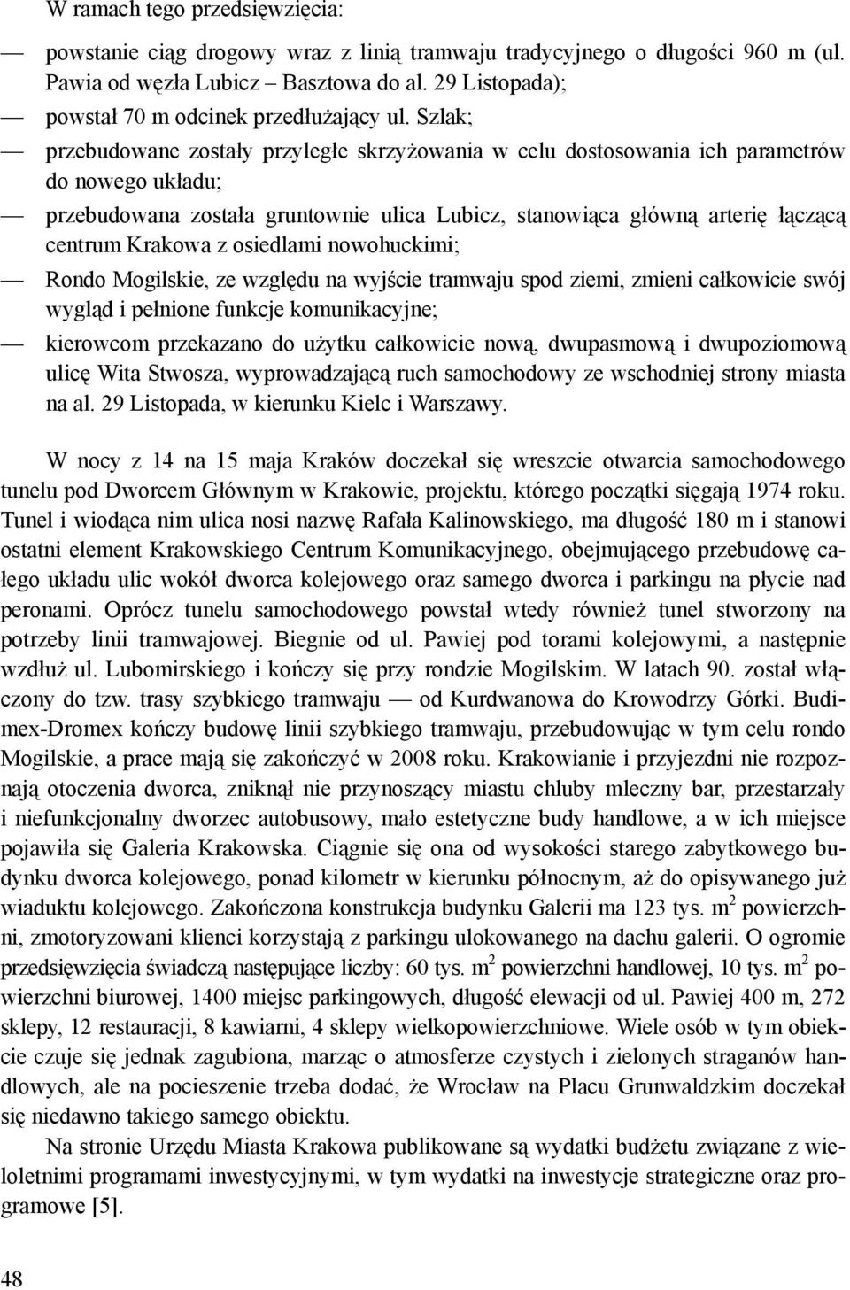 Szlak; przebudowane zostały przyległe skrzyżowania w celu dostosowania ich parametrów do nowego układu; przebudowana została gruntownie ulica Lubicz, stanowiąca główną arterię łączącą centrum Krakowa