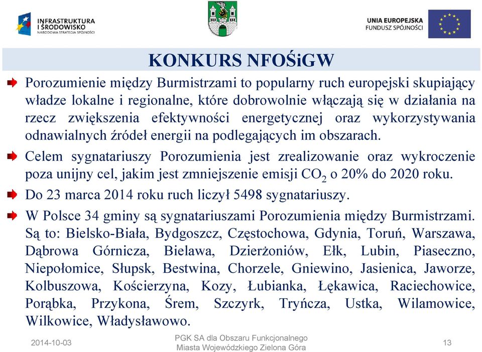 Celem sygnatariuszy Porozumienia jest zrealizowanie oraz wykroczenie poza unijny cel, jakim jest zmniejszenie emisji CO 2 o 20% do 2020 roku. Do 23 marca 2014 roku ruch liczył 5498 sygnatariuszy.