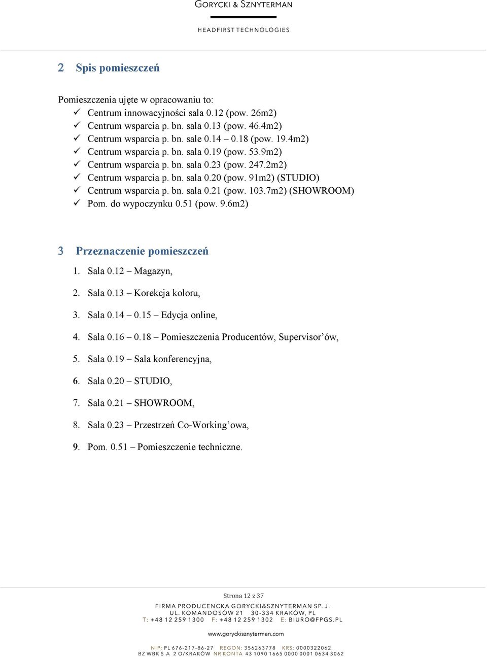 103.7m2) (SHOWROOM) Pom. do wypoczynku 0.51 (pow. 9.6m2) 3 Przeznaczenie pomieszczeń 1. Sala 0.12 Magazyn, 2. Sala 0.13 Korekcja koloru, 3. Sala 0.14 0.15 Edycja online, 4. Sala 0.16 0.