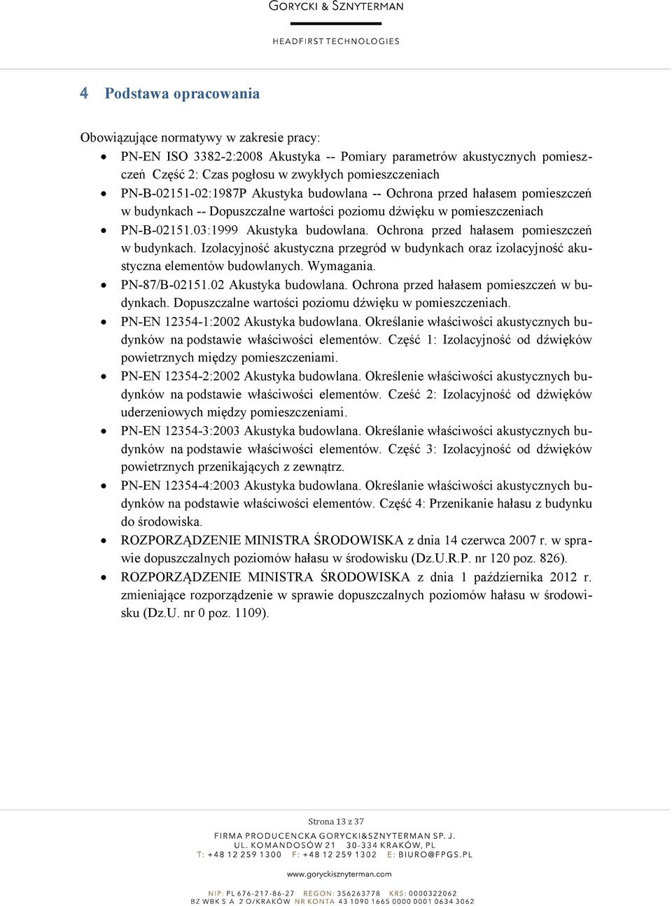 Ochrona przed hałasem pomieszczeń w budynkach. Izolacyjność akustyczna przegród w budynkach oraz izolacyjność akustyczna elementów budowlanych. Wymagania. PN-87/B-02151.02 Akustyka budowlana.