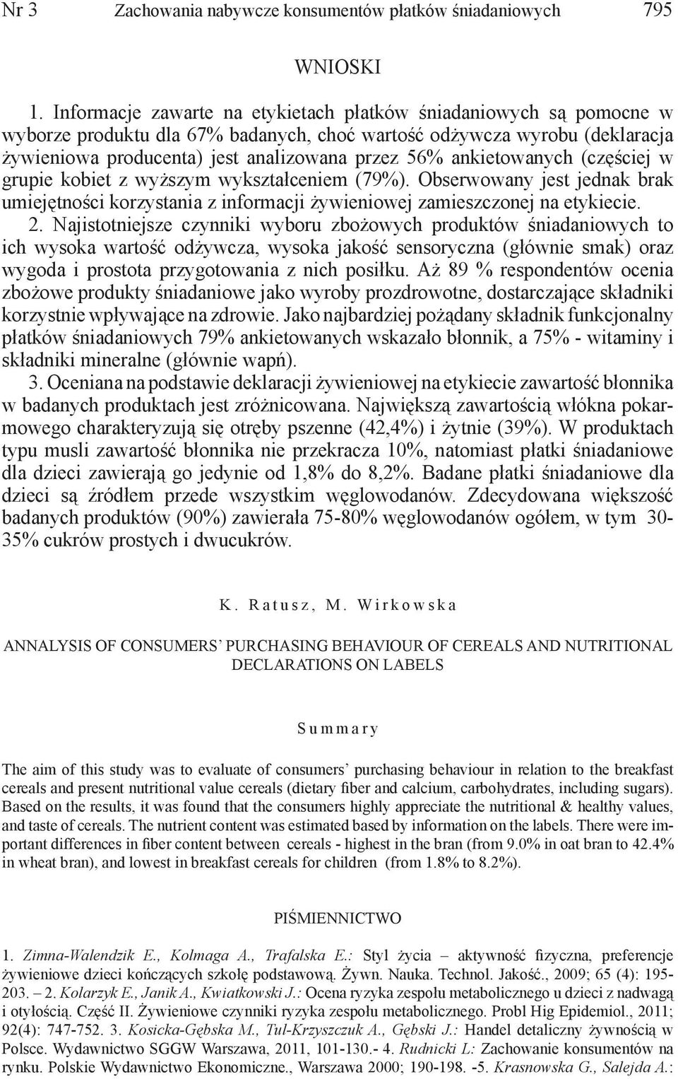 ankietowanych (częściej w grupie kobiet z wyższym wykształceniem (79%). Obserwowany jest jednak brak umiejętności korzystania z informacji żywieniowej zamieszczonej na etykiecie. 2.