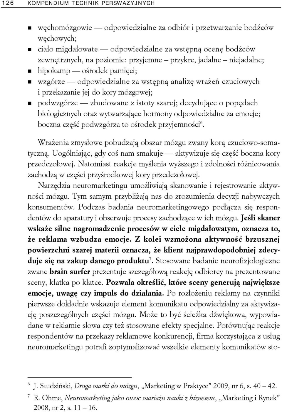 decydujące o popędach biologicznych oraz wytwarzające hormony odpowiedzialne za emocje; boczna część podwzgórza to ośrodek przyjemności 6.