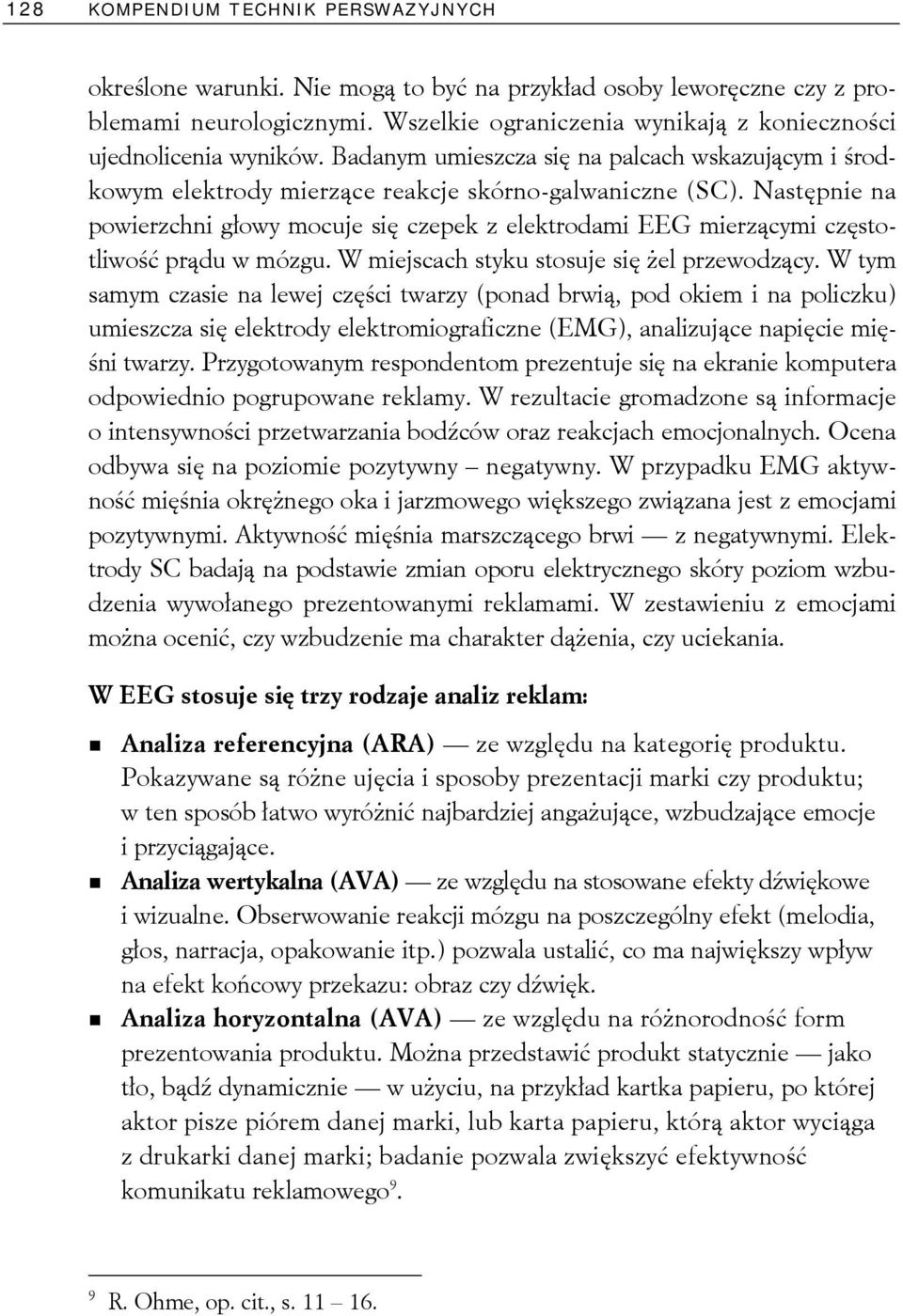 Następnie na powierzchni głowy mocuje się czepek z elektrodami EEG mierzącymi częstotliwość prądu w mózgu. W miejscach styku stosuje się żel przewodzący.