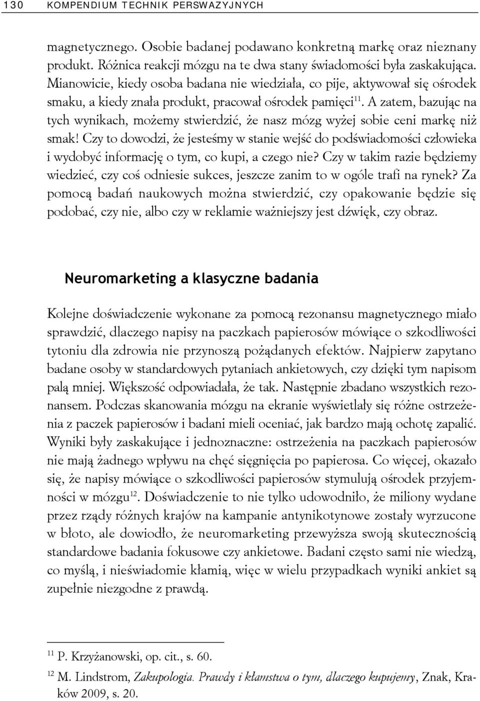 A zatem, bazując na tych wynikach, możemy stwierdzić, że nasz mózg wyżej sobie ceni markę niż smak!