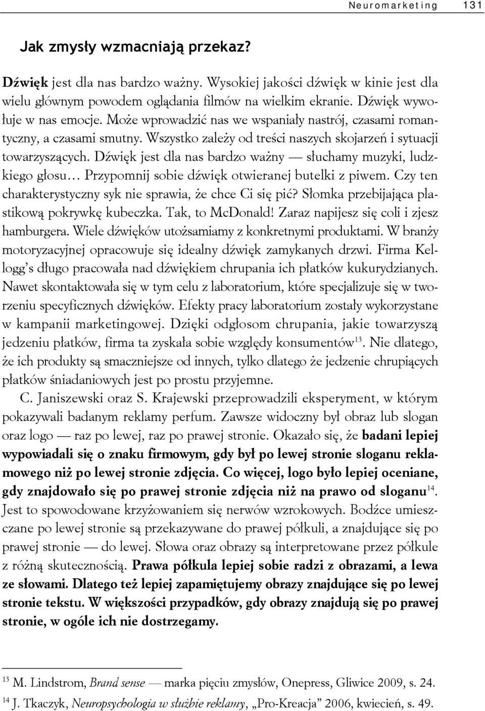 Dźwięk jest dla nas bardzo ważny słuchamy muzyki, ludzkiego głosu Przypomnij sobie dźwięk otwieranej butelki z piwem. Czy ten charakterystyczny syk nie sprawia, że chce Ci się pić?