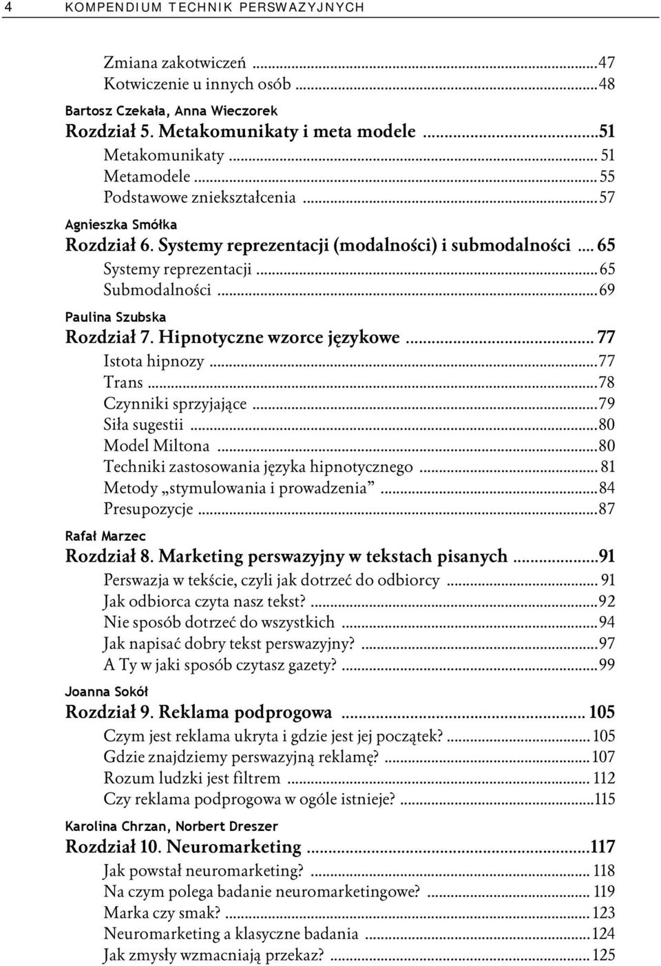 Hipnotyczne wzorce językowe... 77 Istota hipnozy...77 Trans...78 Czynniki sprzyjające...79 Siła sugestii...80 Model Miltona...80 Techniki zastosowania języka hipnotycznego.