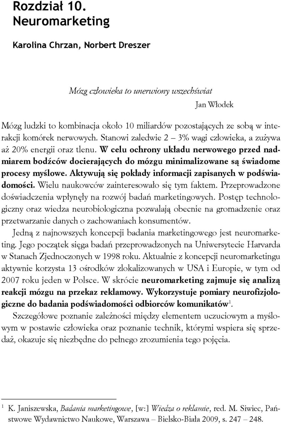 Stanowi zaledwie 2 3% wagi człowieka, a zużywa aż 20% energii oraz tlenu. W celu ochrony układu nerwowego przed nadmiarem bodźców docierających do mózgu minimalizowane są świadome procesy myślowe.