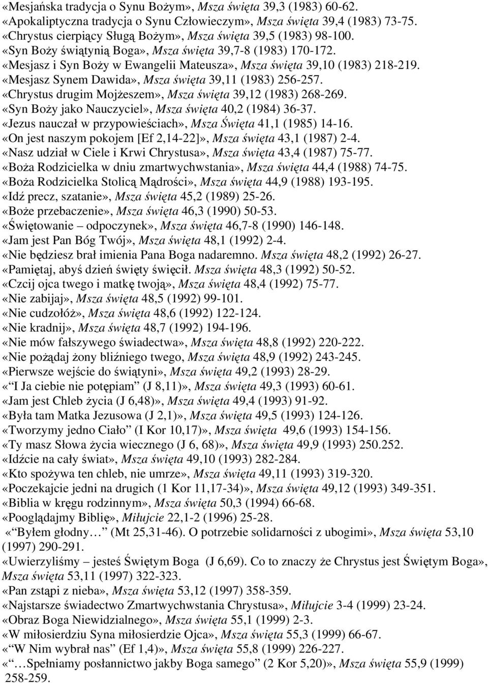 «Mesjasz i Syn Boży w Ewangelii Mateusza», Msza święta 39,10 (1983) 218-219. «Mesjasz Synem Dawida», Msza święta 39,11 (1983) 256-257. «Chrystus drugim Mojżeszem», Msza święta 39,12 (1983) 268-269.