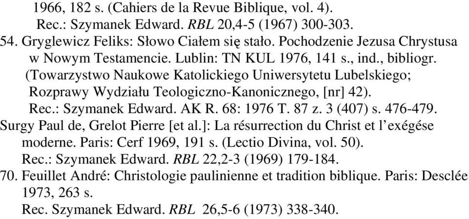 (Towarzystwo Naukowe Katolickiego Uniwersytetu Lubelskiego; Rozprawy Wydziału Teologiczno-Kanonicznego, [nr] 42). Rec.: Szymanek Edward. AK R. 68: 1976 T. 87 z. 3 (407) s. 476-479.