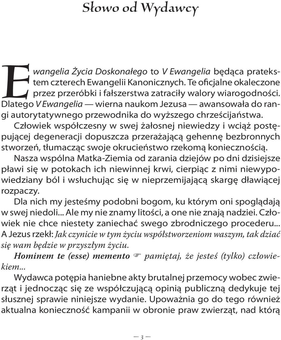 Człowiek współczesny w swej żałosnej niewiedzy i wciąż postępującej degeneracji dopuszcza przerażającą gehennę bezbronnych stworzeń, tłumacząc swoje okrucieństwo rzekomą koniecznością.