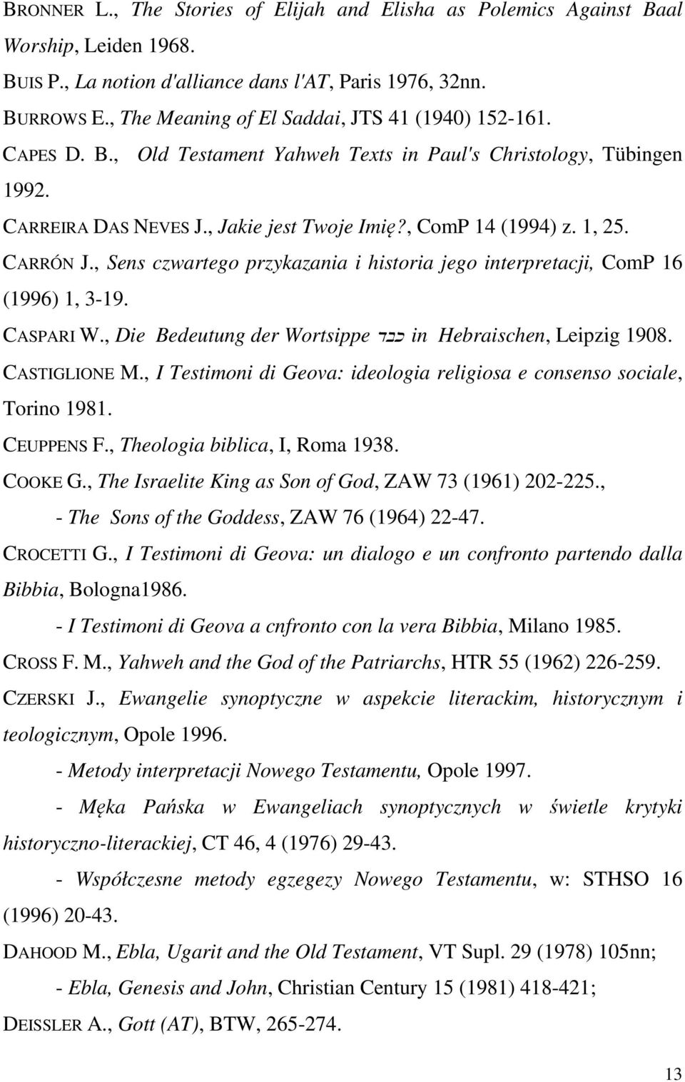 CARRÓN J., Sens czwartego przykazania i historia jego interpretacji, ComP 16 (1996) 1, 3-19. CASPARI W., Die Bedeutung der Wortsippe dbk in Hebraischen, Leipzig 1908. CASTIGLIONE M.