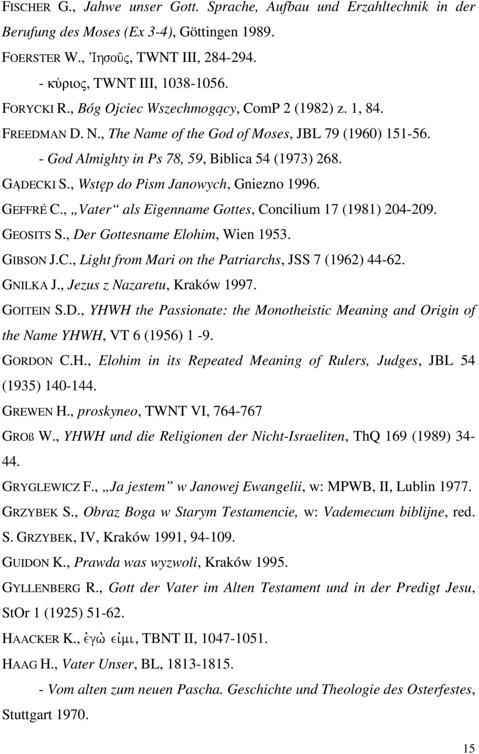 , Wstęp do Pism Janowych, Gniezno 1996. GEFFRÉ C., Vater als Eigenname Gottes, Concilium 17 (1981) 204-209. GEOSITS S., Der Gottesname Elohim, Wien 1953. GIBSON J.C., Light from Mari on the Patriarchs, JSS 7 (1962) 44-62.