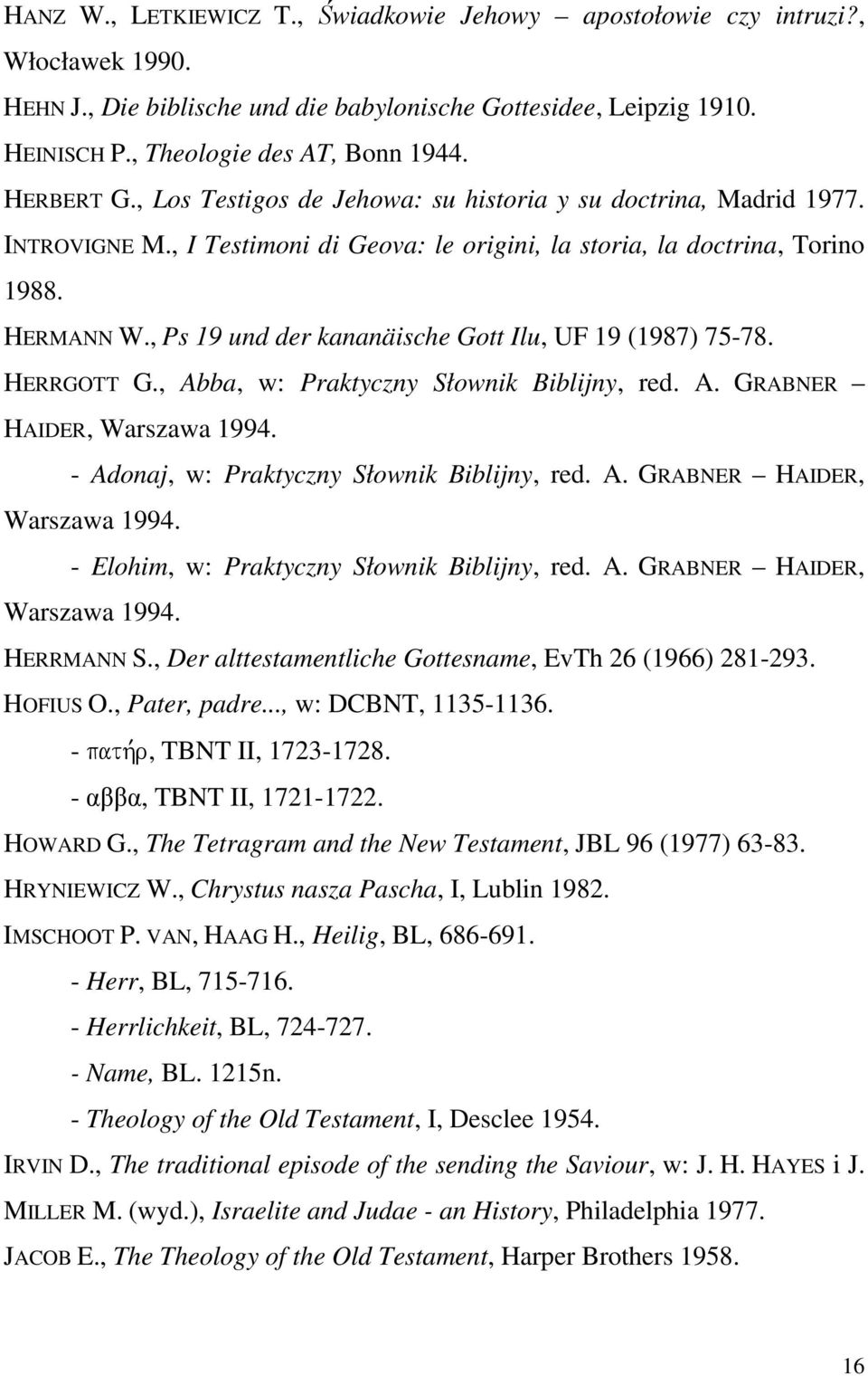 , Ps 19 und der kananäische Gott Ilu, UF 19 (1987) 75-78. HERRGOTT G., Abba, w: Praktyczny Słownik Biblijny, red. A. GRABNER HAIDER, Warszawa 1994. - Adonaj, w: Praktyczny Słownik Biblijny, red. A. GRABNER HAIDER, Warszawa 1994. - Elohim, w: Praktyczny Słownik Biblijny, red.