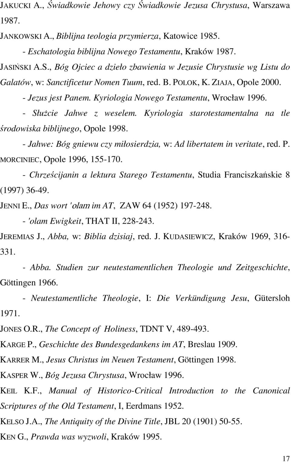 Kyriologia Nowego Testamentu, Wrocław 1996. - Służcie Jahwe z weselem. Kyriologia starotestamentalna na tle środowiska biblijnego, Opole 1998.