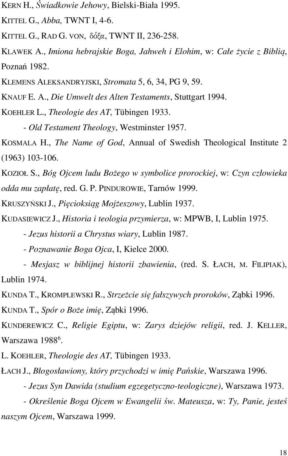 KOEHLER L., Theologie des AT, Tübingen 1933. - Old Testament Theology, Westminster 1957. KOSMALA H., The Name of God, Annual of Swedish Theological Institute 2 (1963) 103-106. KOZIOŁ S.