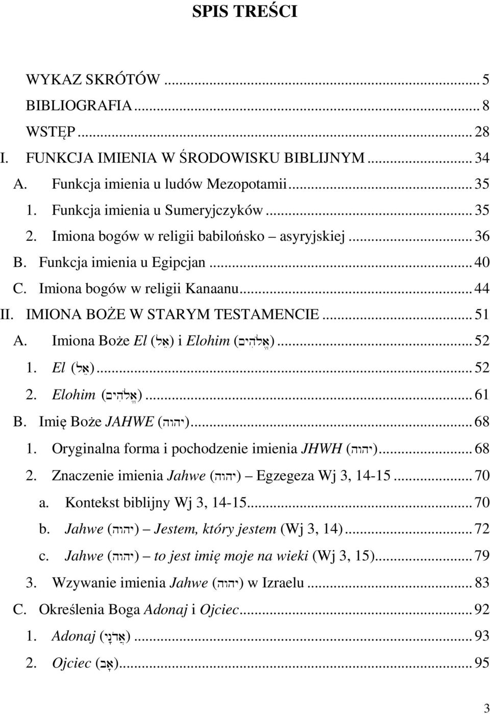 Imiona Boże El (lae) i Elohim (~yhil{a/)... 52 1. El (lae)... 52 2. Elohim (~yhil{a/)... 61 B. Imię Boże JAHWE (hwhy)... 68 1. Oryginalna forma i pochodzenie imienia JHWH (hwhy)... 68 2.