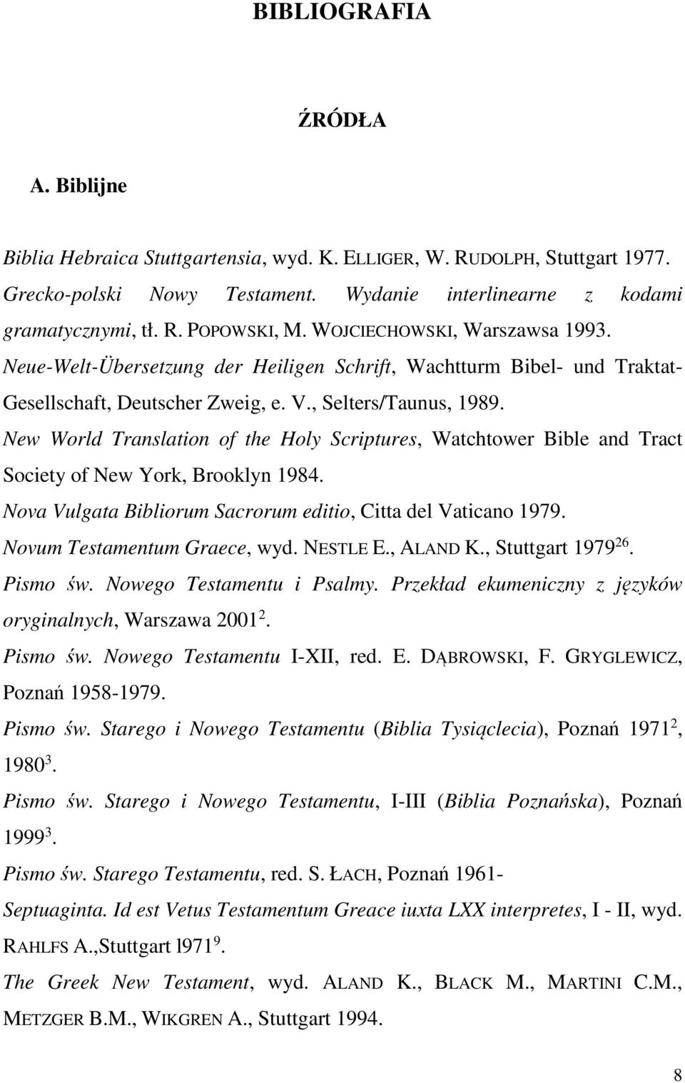 New World Translation of the Holy Scriptures, Watchtower Bible and Tract Society of New York, Brooklyn 1984. Nova Vulgata Bibliorum Sacrorum editio, Citta del Vaticano 1979.