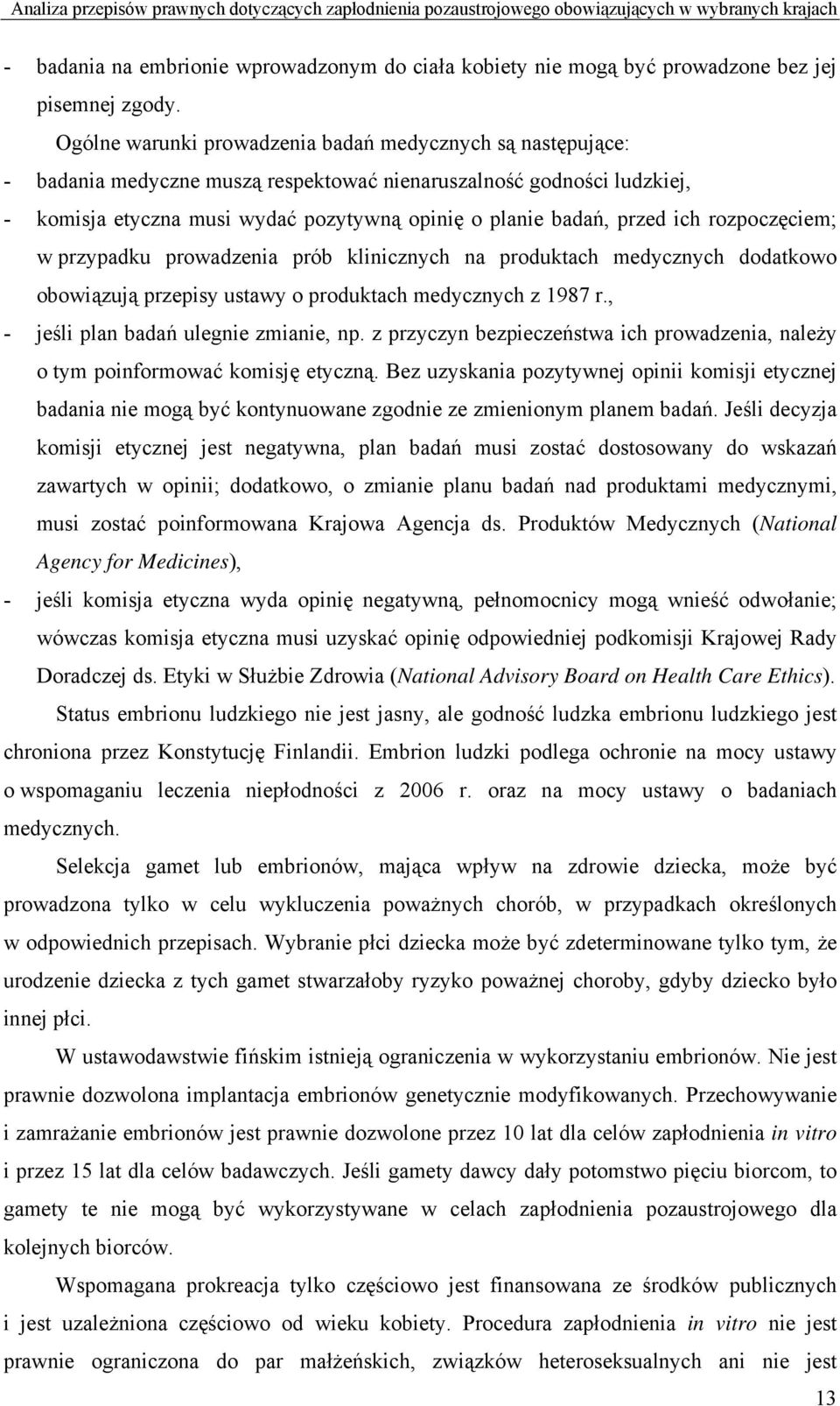 Ogólne warunki prowadzenia badań medycznych są następujące: - badania medyczne muszą respektować nienaruszalność godności ludzkiej, - komisja etyczna musi wydać pozytywną opinię o planie badań, przed