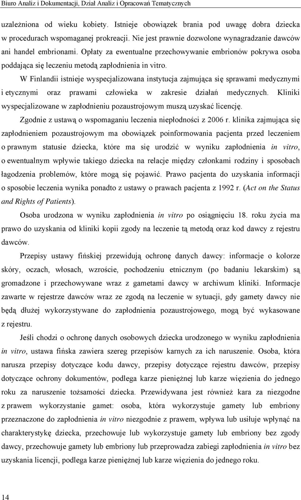 W Finlandii istnieje wyspecjalizowana instytucja zajmująca się sprawami medycznymi i etycznymi oraz prawami człowieka w zakresie działań medycznych.