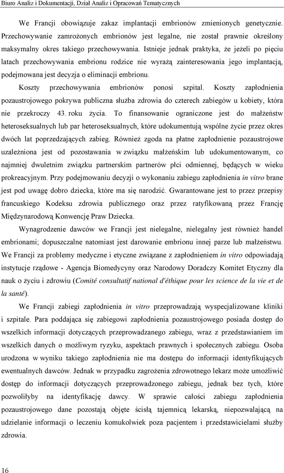 Istnieje jednak praktyka, że jeżeli po pięciu latach przechowywania embrionu rodzice nie wyrażą zainteresowania jego implantacją, podejmowana jest decyzja o eliminacji embrionu.