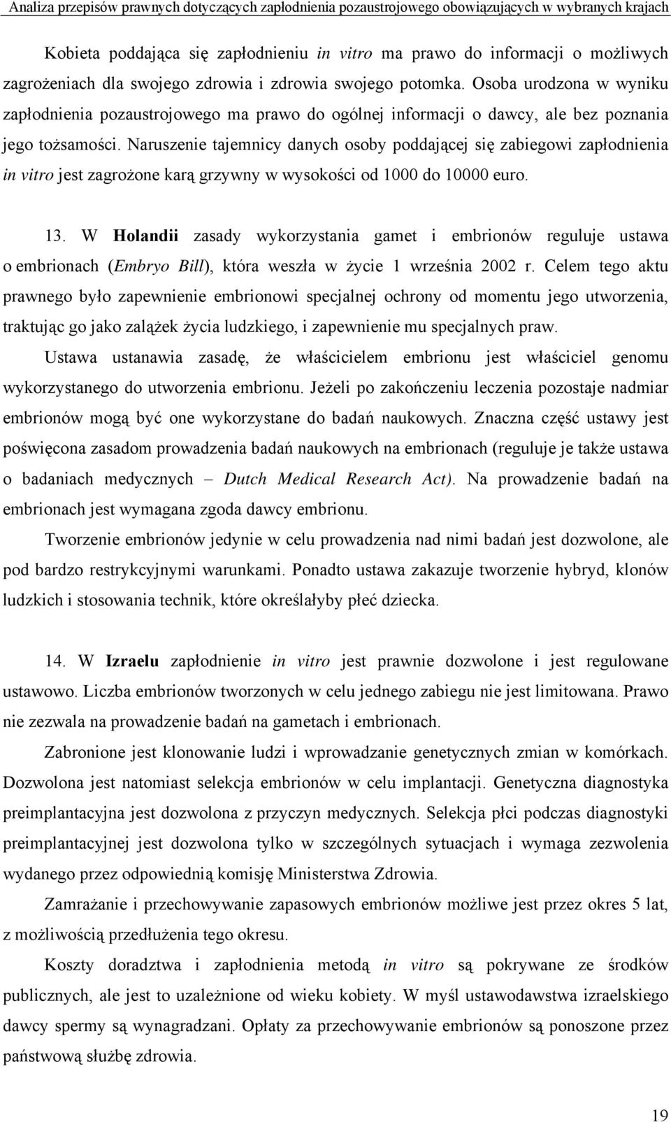 Naruszenie tajemnicy danych osoby poddającej się zabiegowi zapłodnienia in vitro jest zagrożone karą grzywny w wysokości od 1000 do 10000 euro. 13.