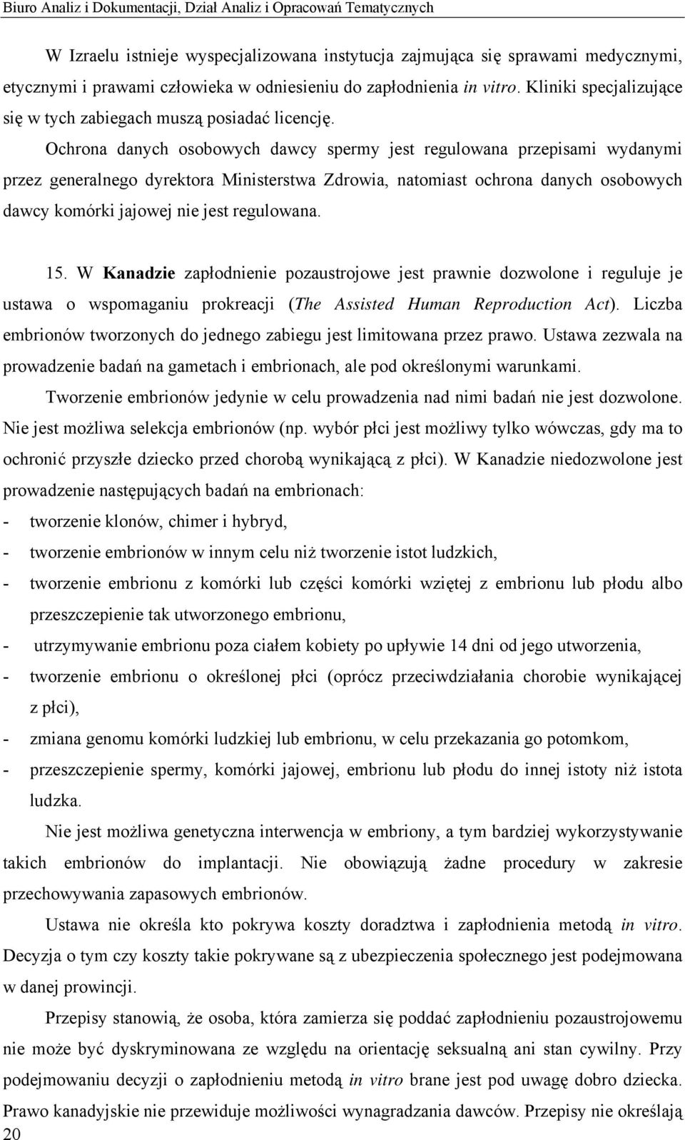 Ochrona danych osobowych dawcy spermy jest regulowana przepisami wydanymi przez generalnego dyrektora Ministerstwa Zdrowia, natomiast ochrona danych osobowych dawcy komórki jajowej nie jest