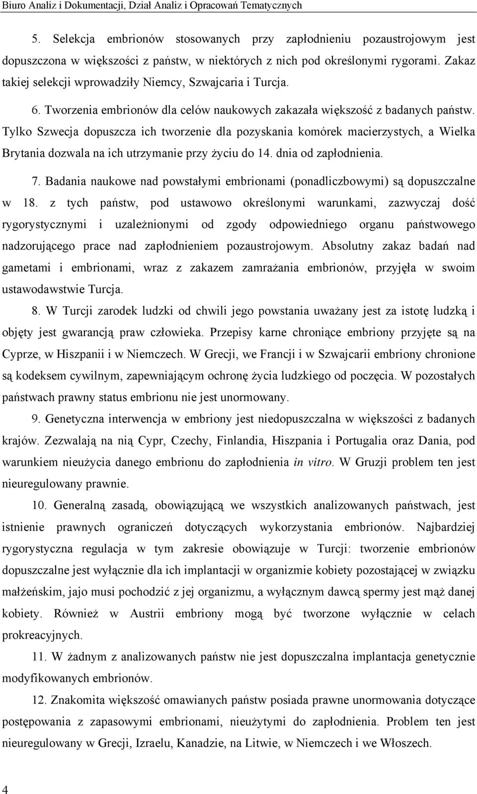 Zakaz iej selekcji wprowadziły Niemcy, Szwajcaria i Turcja. 6. Tworzenia embrionów dla celów naukowych zakazała większość z badanych państw.