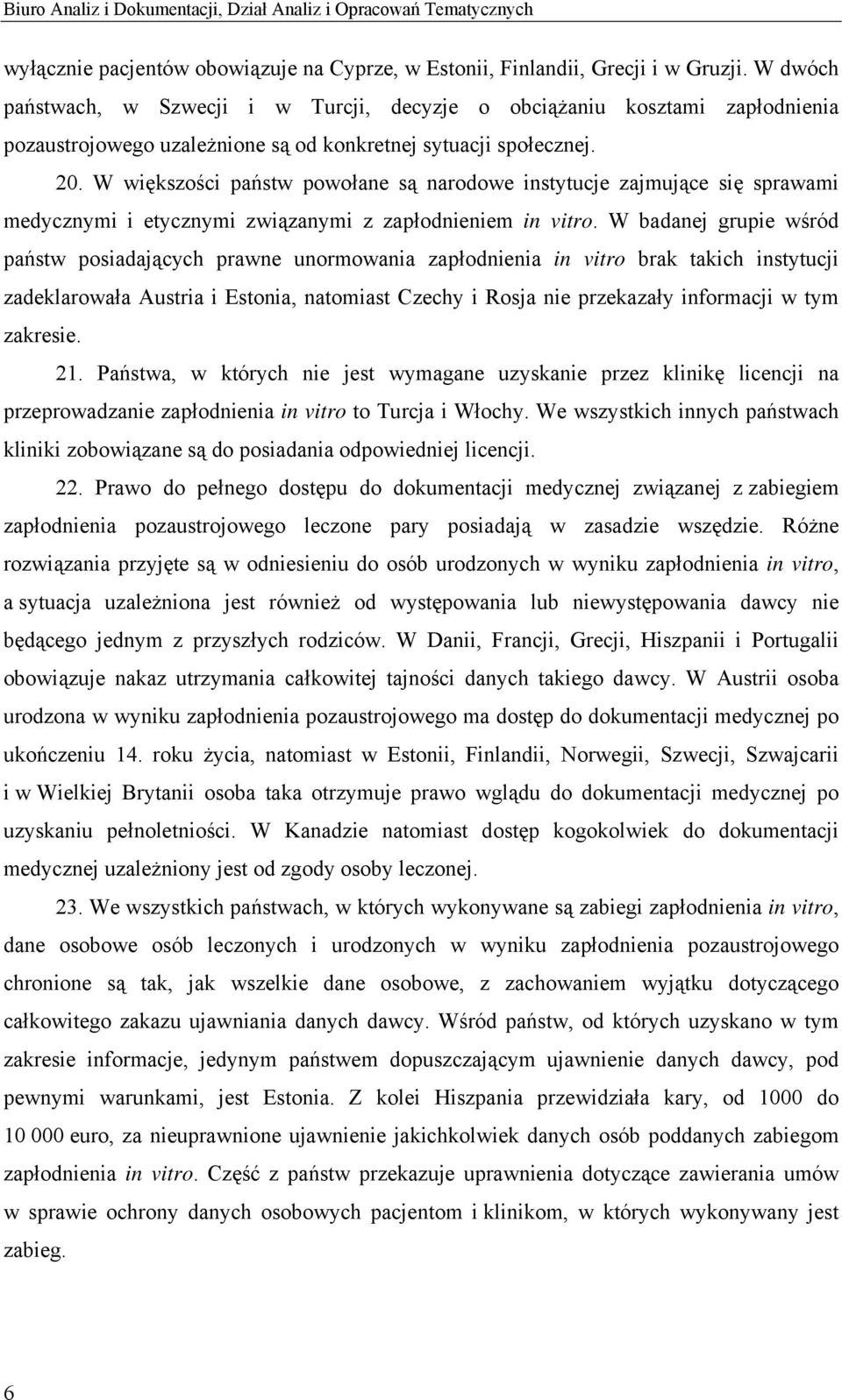 W większości państw powołane są narodowe instytucje zajmujące się sprawami medycznymi i etycznymi związanymi z zapłodnieniem in vitro.