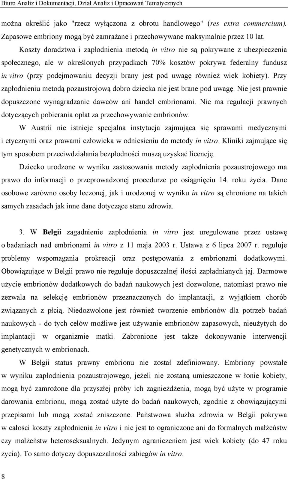 Koszty doradztwa i zapłodnienia metodą in vitro nie są pokrywane z ubezpieczenia społecznego, ale w określonych przypadkach 70% kosztów pokrywa federalny fundusz in vitro (przy podejmowaniu decyzji