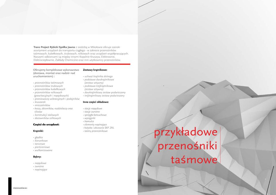 Oferujemy kompleksowe wykonawstwo (dostawa, montaż oraz nadzór nad uruchomieniem) : przenośników taśmowych przenośników śrubowych przenośników kubełkowych przenośników rolkowych (grawitacyjnych i