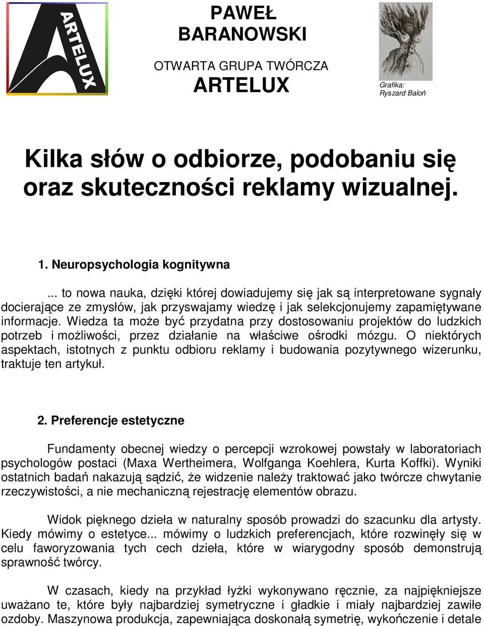 Wiedza ta moŝe być przydatna przy dostosowaniu projektów do ludzkich potrzeb i moŝliwości, przez działanie na właściwe ośrodki mózgu.