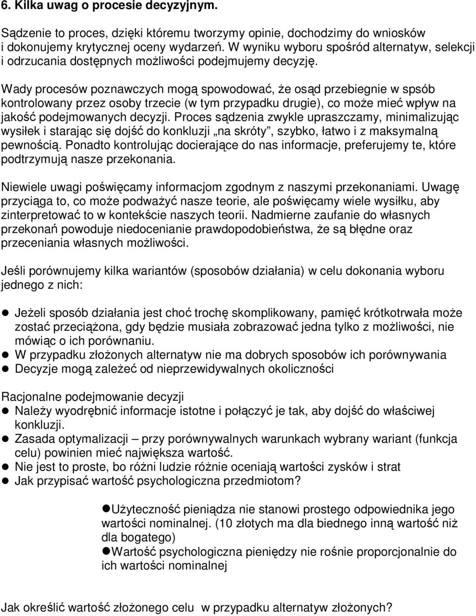 Wady procesów poznawczych mogą spowodować, Ŝe osąd przebiegnie w spsób kontrolowany przez osoby trzecie (w tym przypadku drugie), co moŝe mieć wpływ na jakość podejmowanych decyzji.