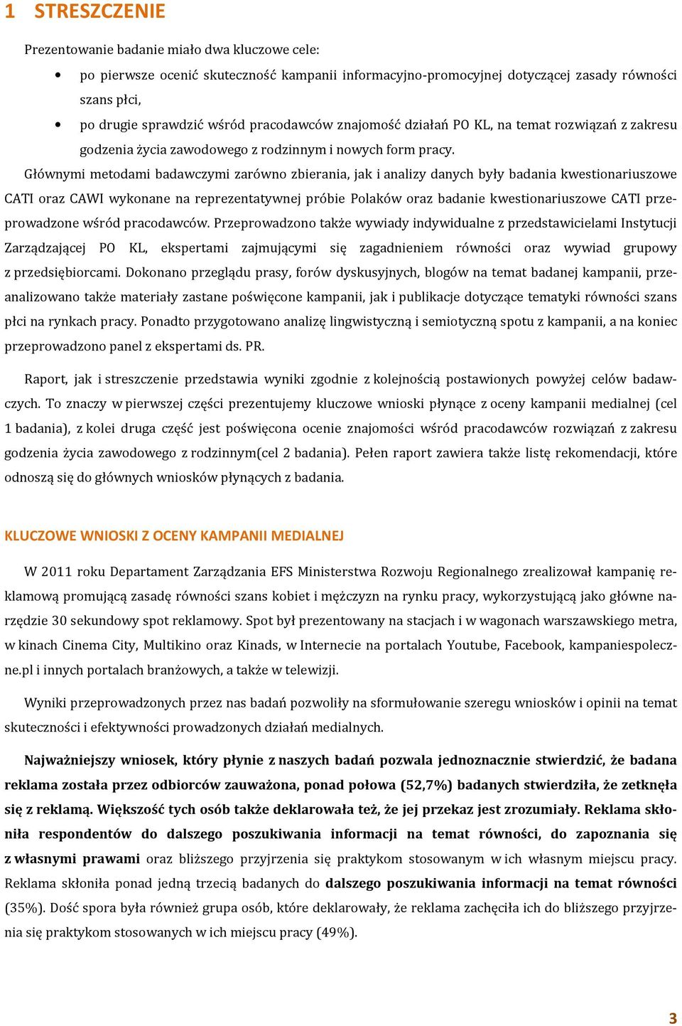 Głównymi metodami badawczymi zarówno zbierania, jak i analizy danych były badania kwestionariuszowe CATI oraz CAWI wykonane na reprezentatywnej próbie Polaków oraz badanie kwestionariuszowe CATI