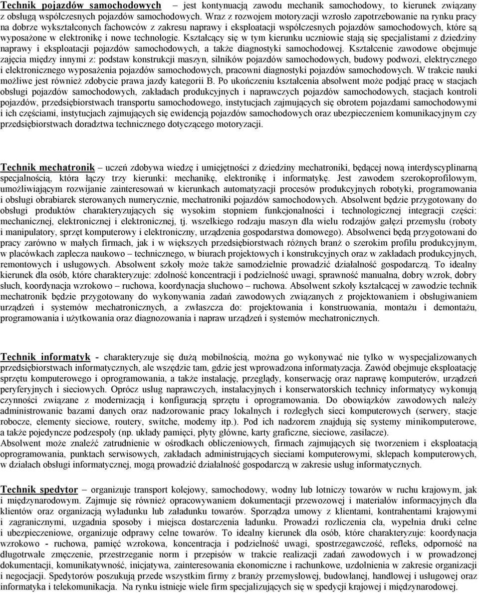 elektronikę i nowe technologie. Kształcący się w tym kierunku uczniowie stają się specjalistami z dziedziny naprawy i eksploatacji pojazdów samochodowych, a także diagnostyki samochodowej.