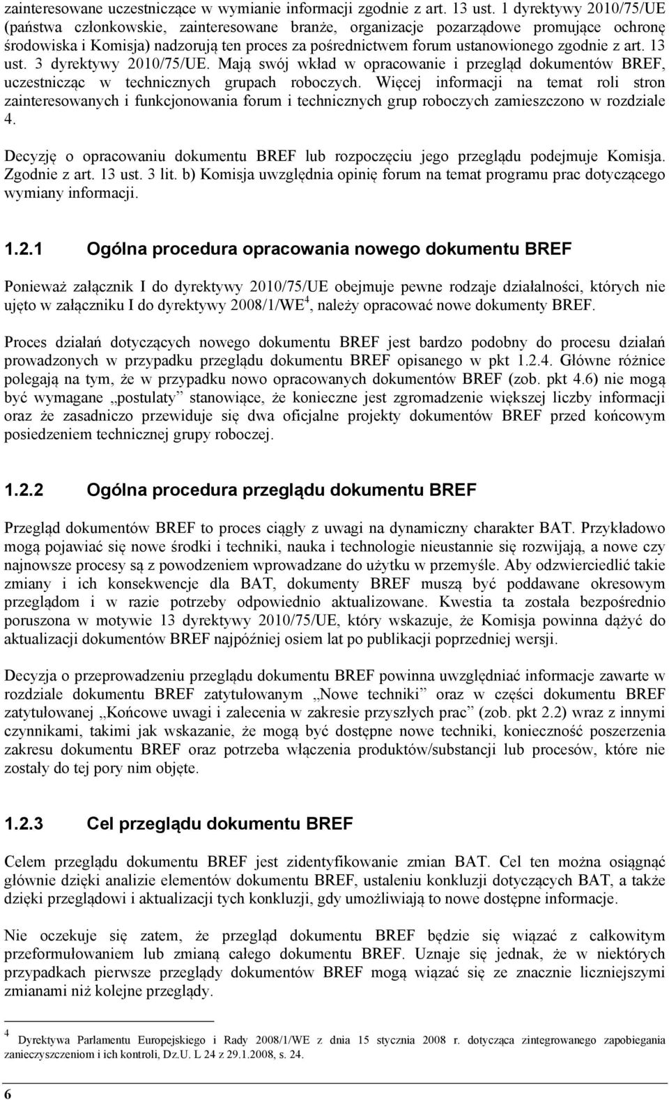 z art. 13 ust. 3 dyrektywy 2010/75/UE. Mają swój wkład w opracowanie i przegląd dokumentów BREF, uczestnicząc w technicznych grupach roboczych.