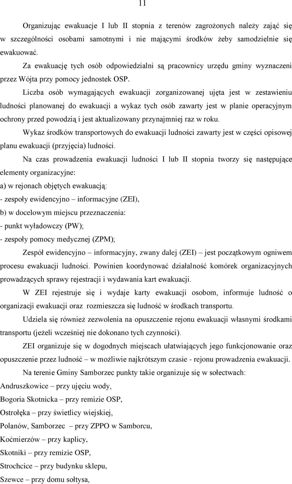 Liczba osób wymagających ewakuacji zorganizowanej ujęta jest w zestawieniu ludności planowanej do ewakuacji a wykaz tych osób zawarty jest w planie operacyjnym ochrony przed powodzią i jest